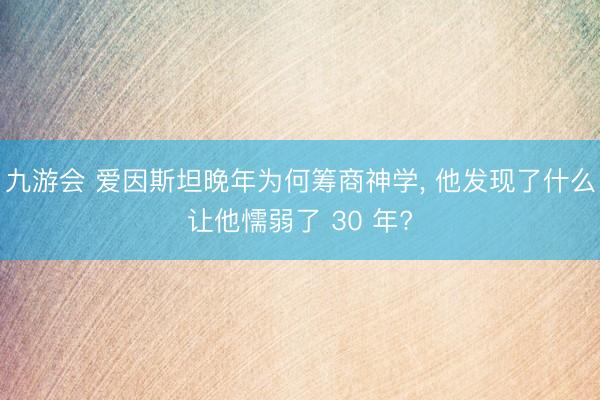 九游会 爱因斯坦晚年为何筹商神学, 他发现了什么让他懦弱了 30 年?