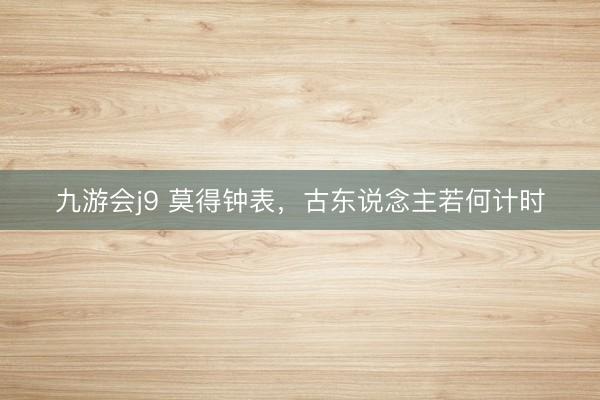 九游会j9 莫得钟表，古东说念主若何计时