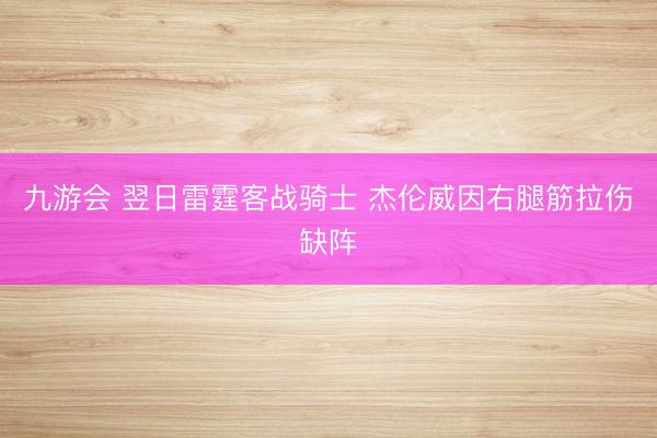 九游会 翌日雷霆客战骑士 杰伦威因右腿筋拉伤缺阵