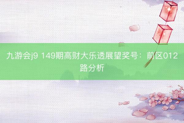 九游会j9 149期高财大乐透展望奖号：前区012路分析